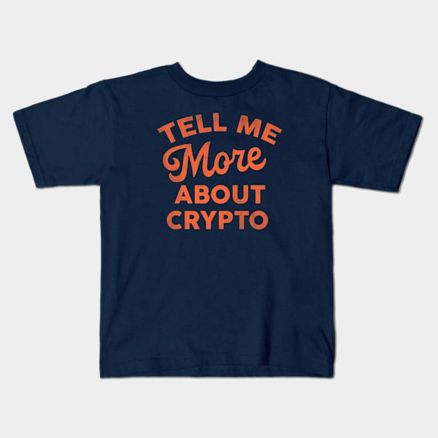 Tell Me More About Crypto: Funny Text Design Kids T-Shirt by The Whiskey Ginger